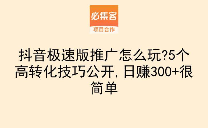 抖音极速版推广怎么玩?5个高转化技巧公开,日赚300+很简单-云推网创项目库