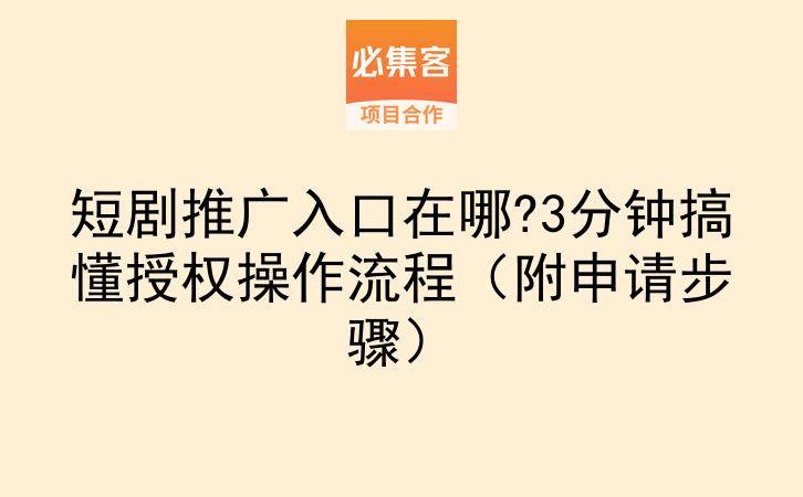 短剧推广入口在哪?3分钟搞懂授权操作流程(附申请步骤)-云推网创项目库