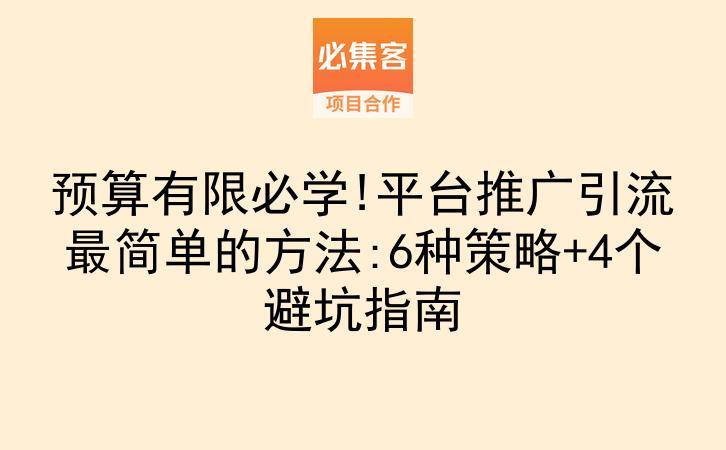 预算有限必学!平台推广引流最简单的方法:6种策略+4个避坑指南-云推网创项目库