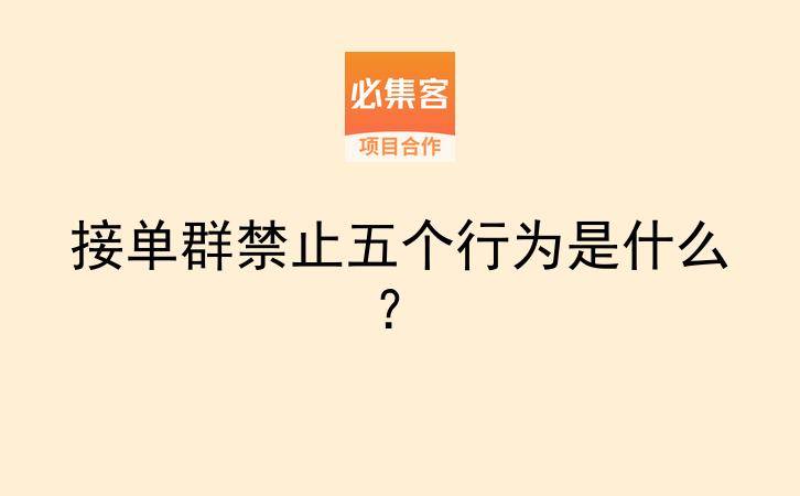 接单群禁止五个行为是什么?-云推网创项目库
