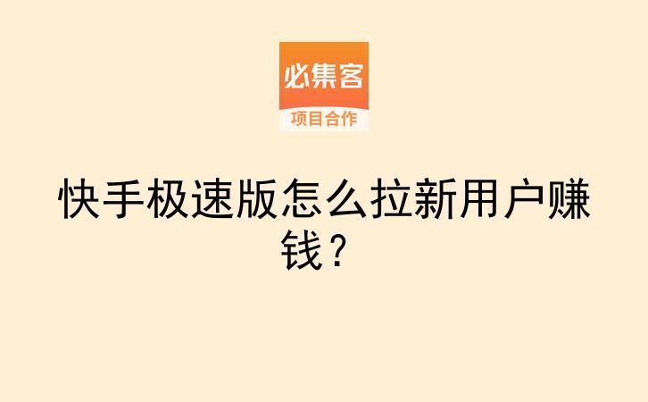 快手极速版怎么拉新用户赚钱？-云推网创项目库