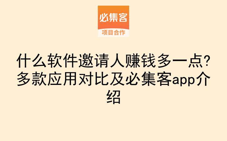 什么软件邀请人赚钱多一点?多款应用对比及必集客app介绍-云推网创项目库