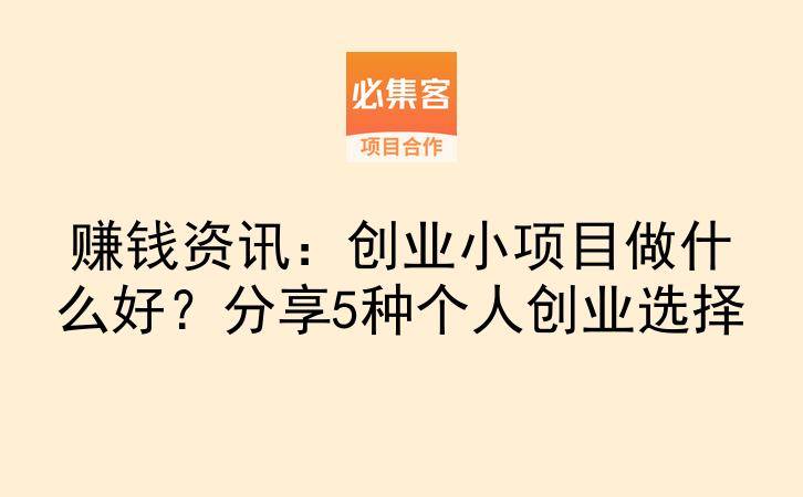 赚钱资讯：创业小项目做什么好？分享5种个人创业选择-云推网创项目库