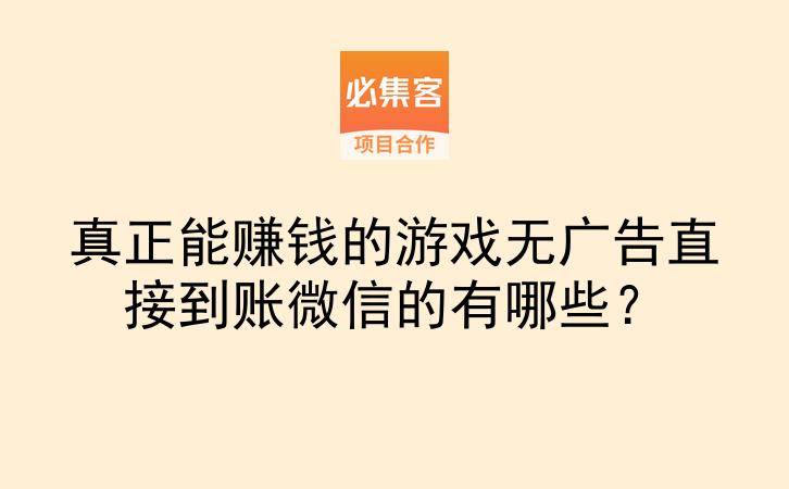 真正能赚钱的游戏无广告直接到账微信的有哪些？-云推网创项目库
