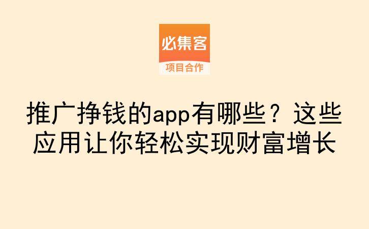 推广挣钱的app有哪些？这些应用让你轻松实现财富增长-云推网创项目库