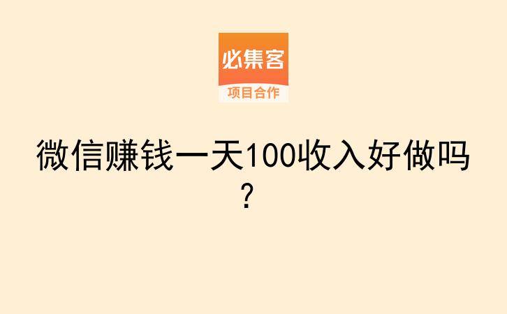 微信赚钱一天100收入好做吗？-云推网创项目库