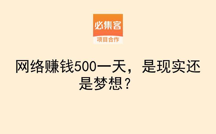 网络赚钱500一天,是现实还是梦想?-云推网创项目库