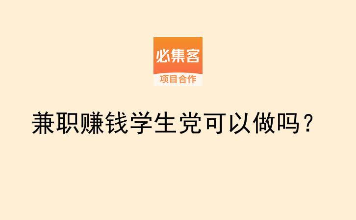 兼职赚钱学生党可以做吗?-云推网创项目库