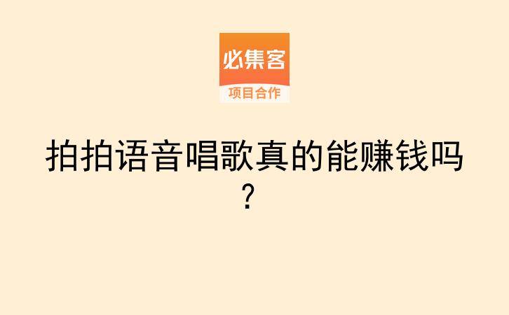 拍拍语音唱歌真的能赚钱吗？-云推网创项目库