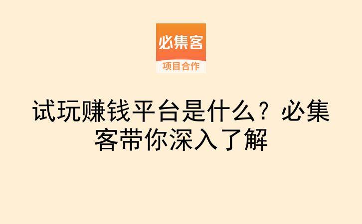 试玩赚钱平台是什么？必集客带你深入了解-云推网创项目库