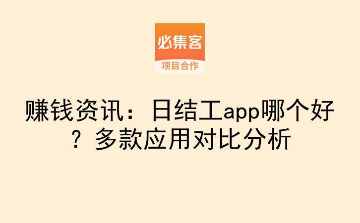 赚钱资讯：日结工app哪个好？多款应用对比分析-云推网创项目库