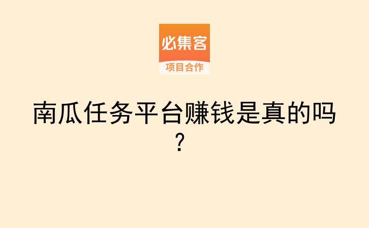 南瓜任务平台赚钱是真的吗?-云推网创项目库
