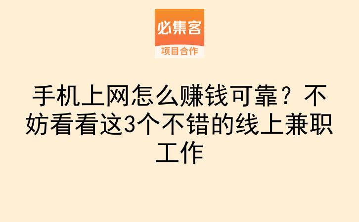 手机上网怎么赚钱可靠？不妨看看这3个不错的线上兼职工作-云推网创项目库