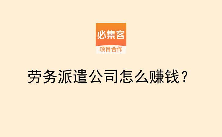 劳务派遣公司怎么赚钱？-云推网创项目库