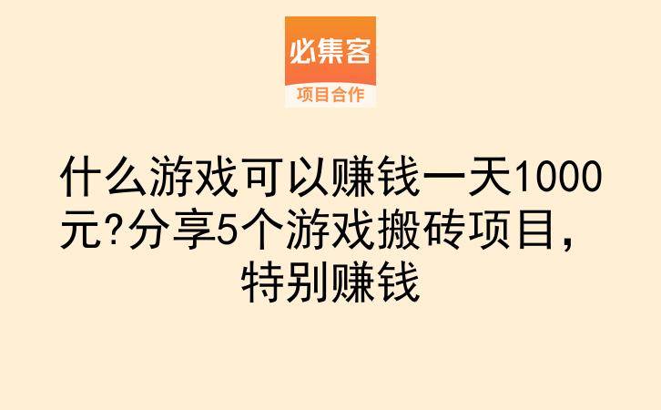 什么游戏可以赚钱一天1000元?分享5个游戏搬砖项目,特别赚钱-云推网创项目库