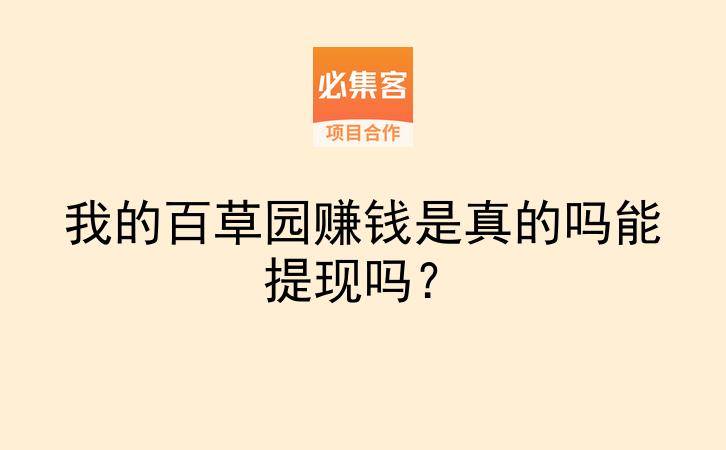 我的百草园赚钱是真的吗能提现吗？-云推网创项目库