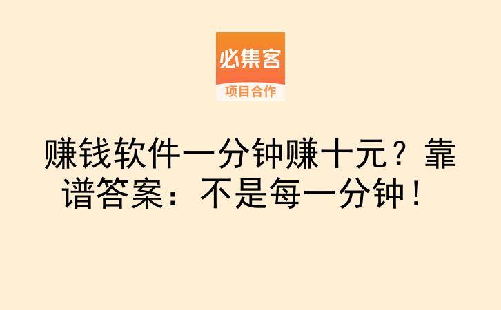 赚钱软件一分钟赚十元？靠谱答案：不是每一分钟！-云推网创项目库