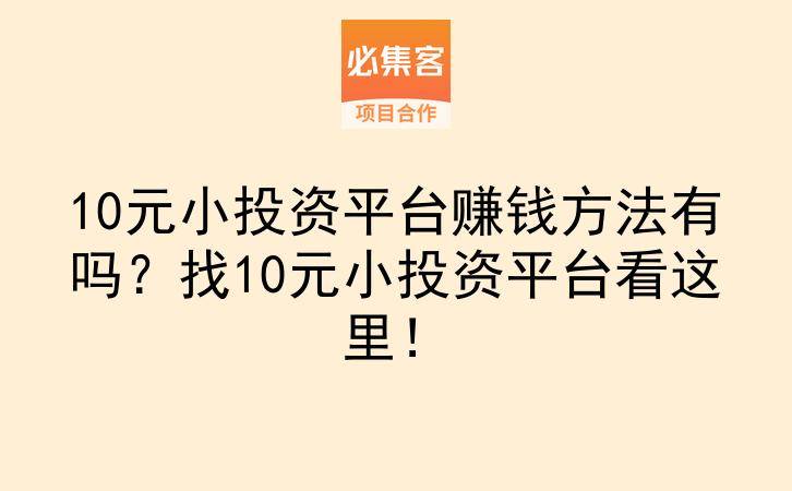 10元小投资平台赚钱方法有吗?找10元小投资平台看这里!-云推网创项目库