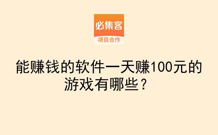 能赚钱的软件一天赚100元的游戏有哪些？-云推网创项目库