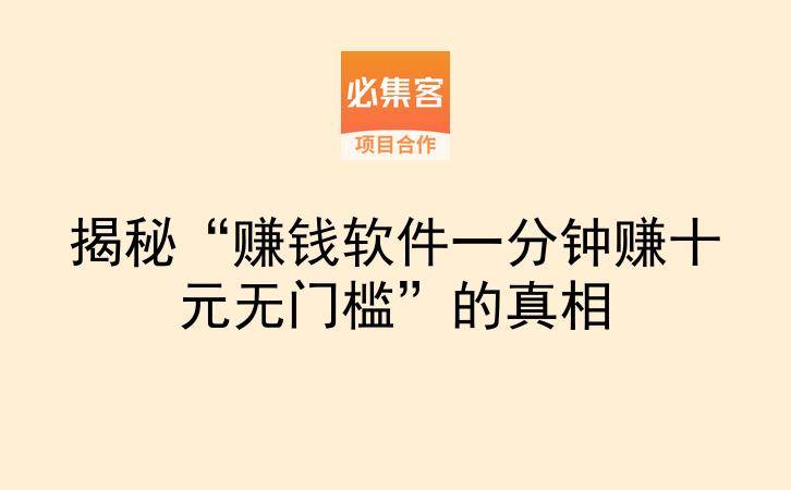 揭秘“赚钱软件一分钟赚十元无门槛”的真相-云推网创项目库