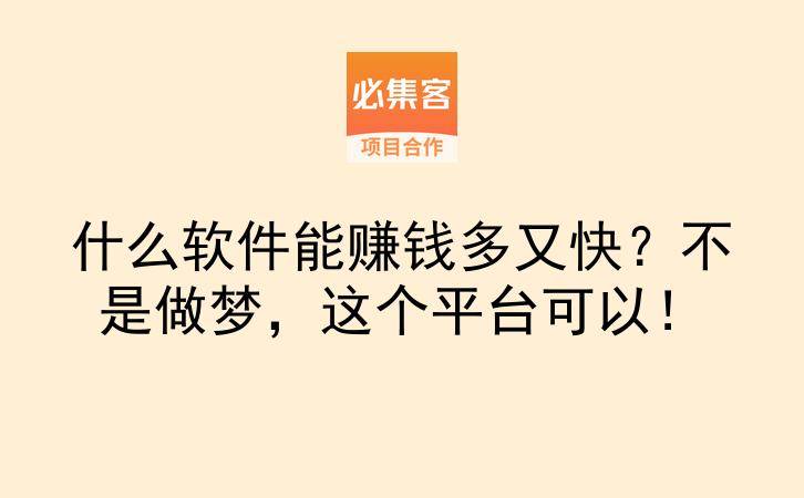什么软件能赚钱多又快？不是做梦，这个平台可以！-云推网创项目库