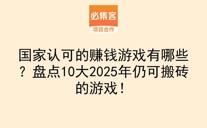 国家认可的赚钱游戏有哪些？盘点10大2025年仍可搬砖的游戏！-云推网创项目库