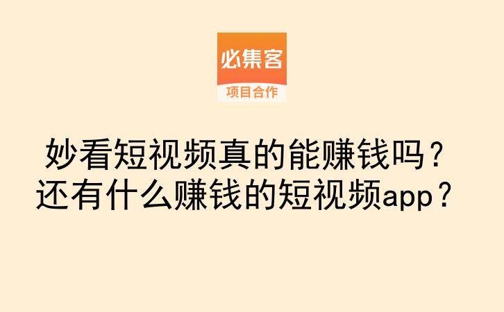 妙看短视频真的能赚钱吗?还有什么赚钱的短视频app?-云推网创项目库