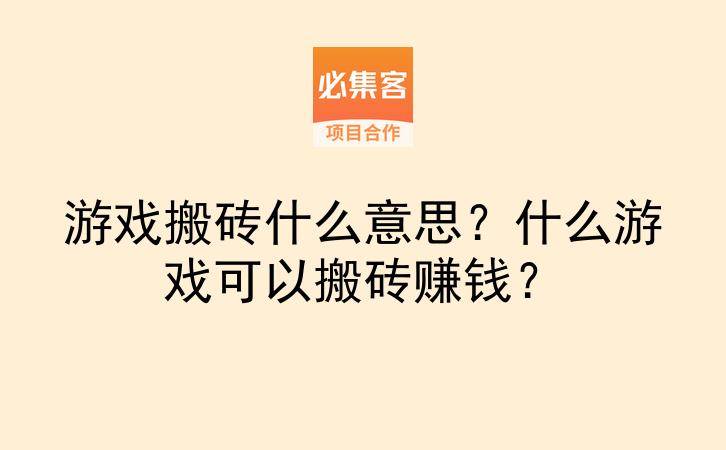 游戏搬砖什么意思？什么游戏可以搬砖赚钱？-云推网创项目库