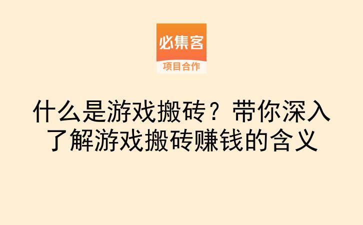 什么是游戏搬砖？带你深入了解游戏搬砖赚钱的含义-云推网创项目库