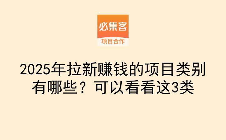 2025年拉新赚钱的项目类别有哪些？可以看看这3类-云推网创项目库