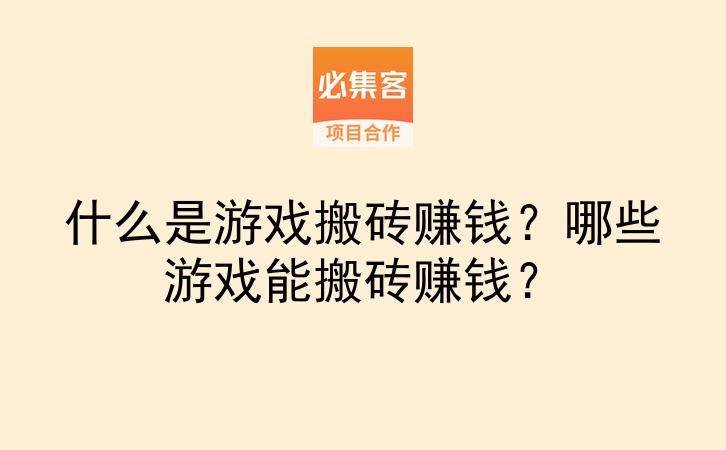 什么是游戏搬砖赚钱？哪些游戏能搬砖赚钱？-云推网创项目库