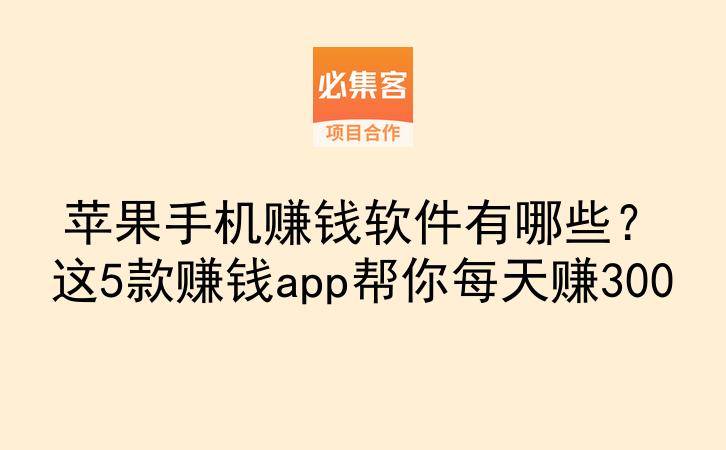 苹果手机赚钱软件有哪些？这5款赚钱app帮你每天赚300-云推网创项目库