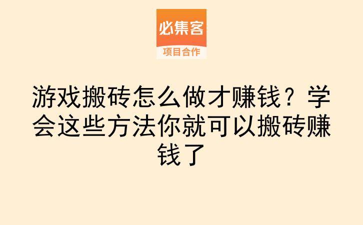 游戏搬砖怎么做才赚钱？学会这些方法你就可以搬砖赚钱了-云推网创项目库