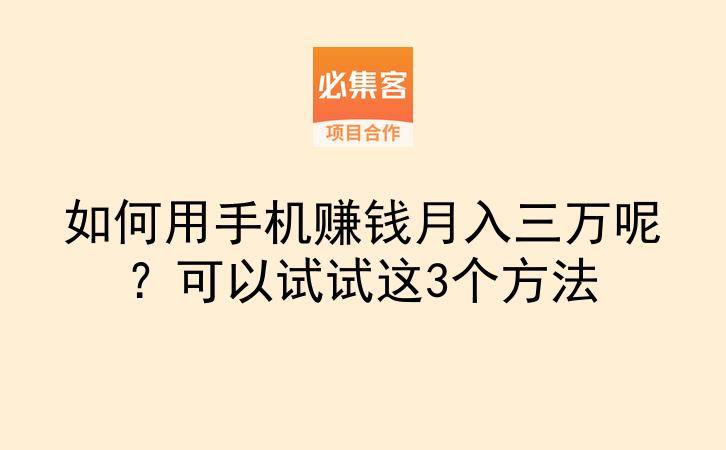 如何用手机赚钱月入三万呢?可以试试这3个方法-云推网创项目库