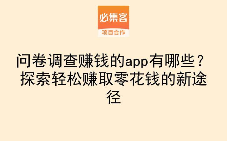 问卷调查赚钱的app有哪些？探索轻松赚取零花钱的新途径-云推网创项目库
