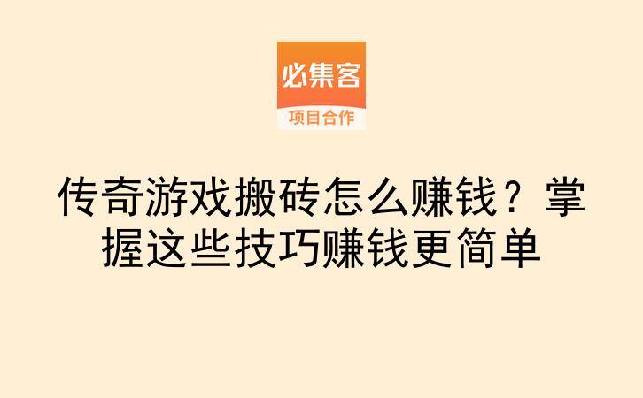 传奇游戏搬砖怎么赚钱?掌握这些技巧赚钱更简单-云推网创项目库