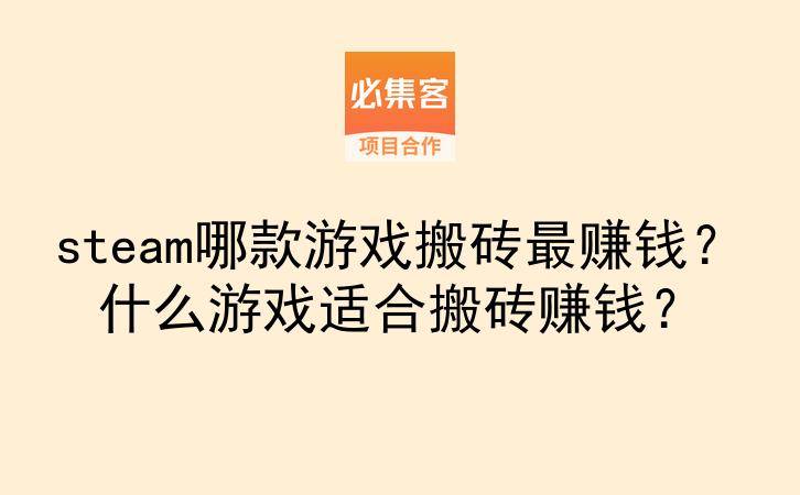 steam哪款游戏搬砖最赚钱？什么游戏适合搬砖赚钱？-云推网创项目库