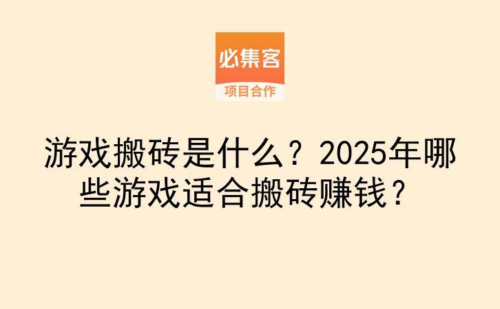 游戏搬砖是什么？2025年哪些游戏适合搬砖赚钱？-云推网创项目库
