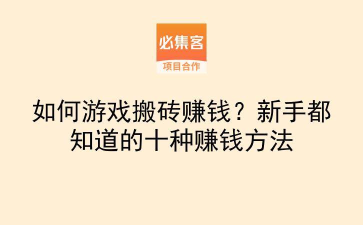 如何游戏搬砖赚钱?新手都知道的十种赚钱方法-云推网创项目库