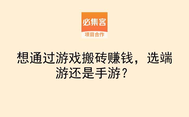 想通过游戏搬砖赚钱,选端游还是手游?-云推网创项目库