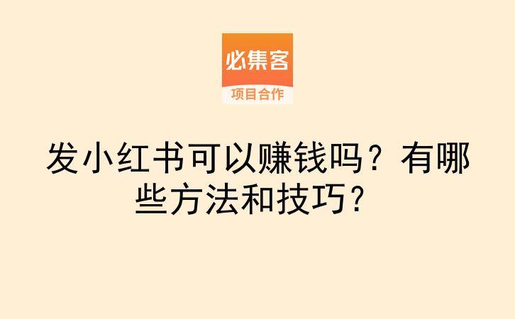 发小红书可以赚钱吗？有哪些方法和技巧？-云推网创项目库