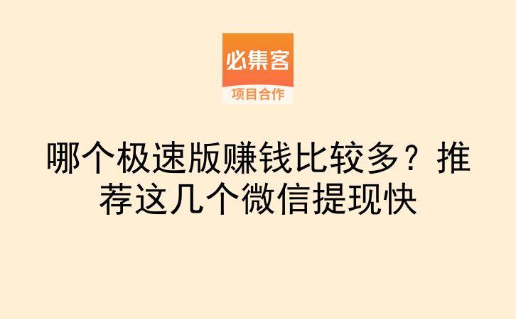 哪个极速版赚钱比较多？推荐这几个微信提现快-云推网创项目库