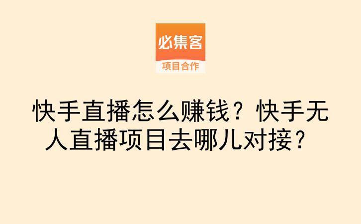 快手直播怎么赚钱？快手无人直播项目去哪儿对接？-云推网创项目库