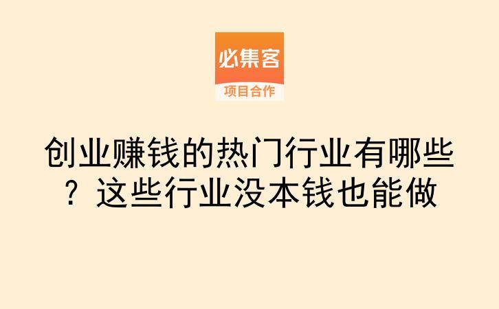 创业赚钱的热门行业有哪些？这些行业没本钱也能做-云推网创项目库