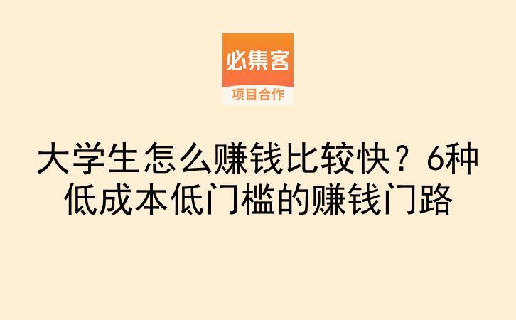 大学生怎么赚钱比较快？6种低成本低门槛的赚钱门路-云推网创项目库