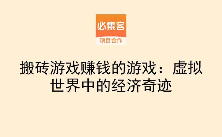 搬砖游戏赚钱的游戏:虚拟世界中的经济奇迹-云推网创项目库