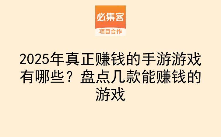 2025年真正赚钱的手游游戏有哪些？盘点几款能赚钱的游戏-云推网创项目库