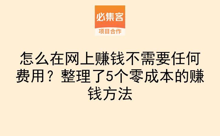 怎么在网上赚钱不需要任何费用？整理了5个零成本的赚钱方法-云推网创项目库