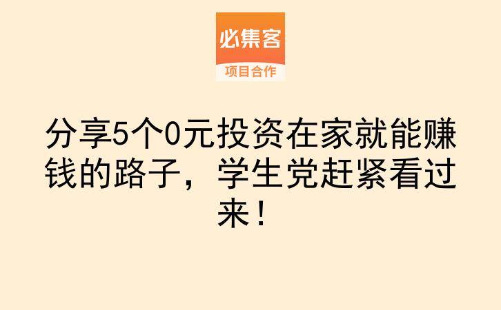分享5个0元投资在家就能赚钱的路子，学生党赶紧看过来！-云推网创项目库