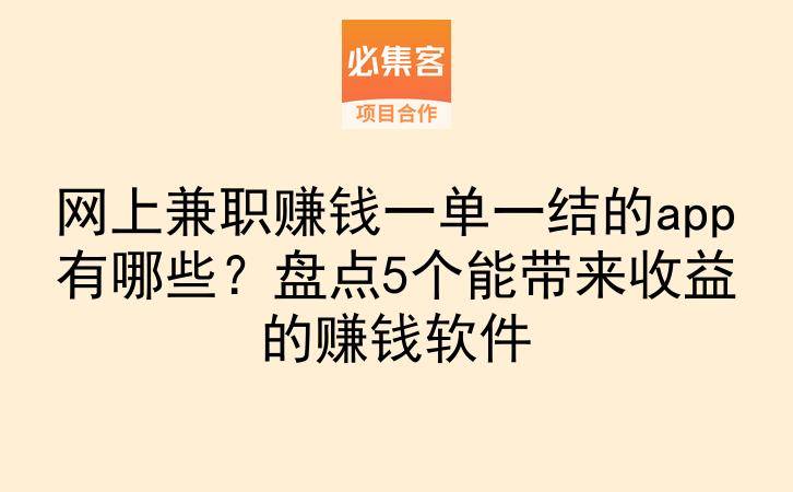 网上兼职赚钱一单一结的app有哪些?盘点5个能带来收益的赚钱软件-云推网创项目库